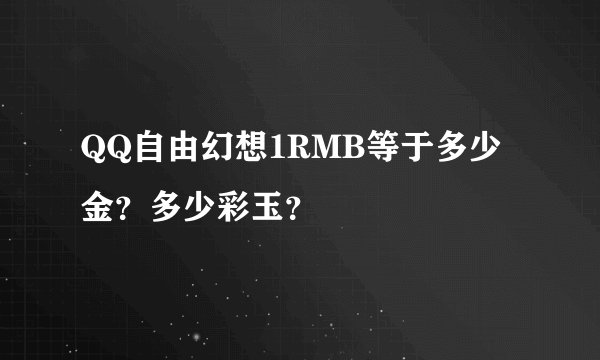 QQ自由幻想1RMB等于多少金？多少彩玉？