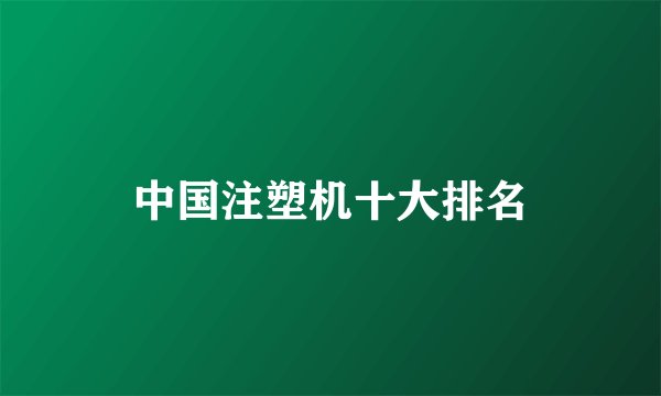 中国注塑机十大排名