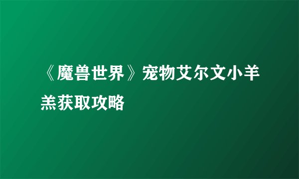《魔兽世界》宠物艾尔文小羊羔获取攻略