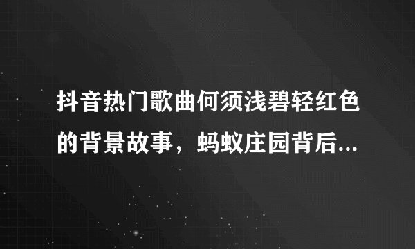 抖音热门歌曲何须浅碧轻红色的背景故事，蚂蚁庄园背后的创业故事