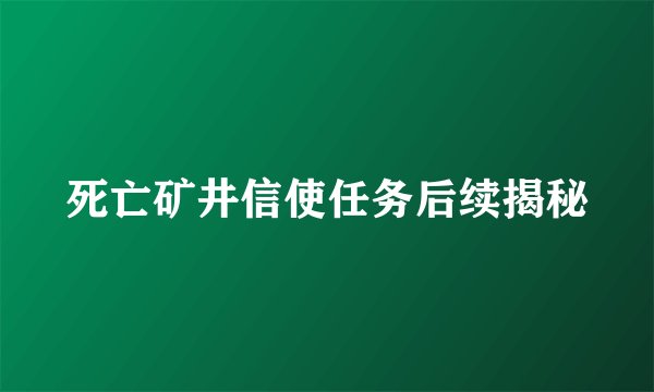 死亡矿井信使任务后续揭秘