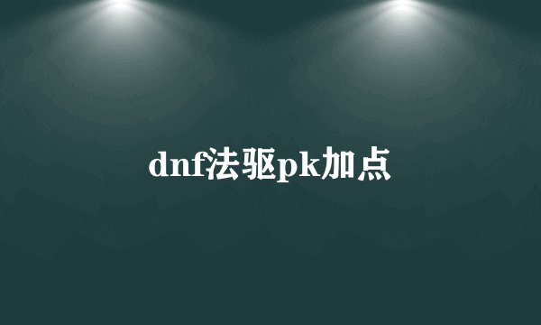 dnf法驱pk加点