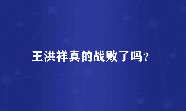 王洪祥真的战败了吗？