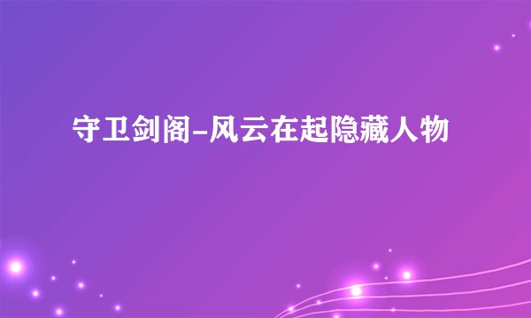 守卫剑阁-风云在起隐藏人物