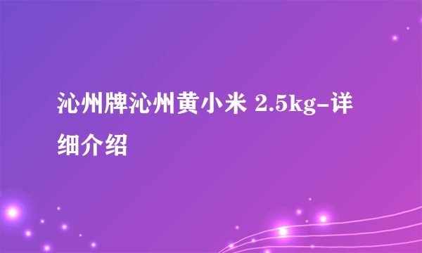 沁州牌沁州黄小米 2.5kg-详细介绍