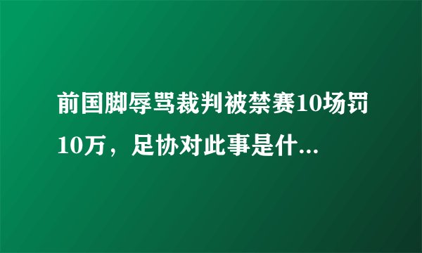 前国脚辱骂裁判被禁赛10场罚10万，足协对此事是什么态度?