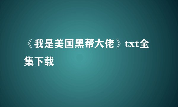 《我是美国黑帮大佬》txt全集下载