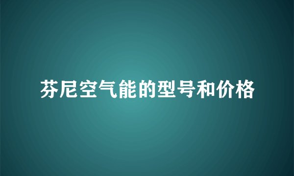 芬尼空气能的型号和价格