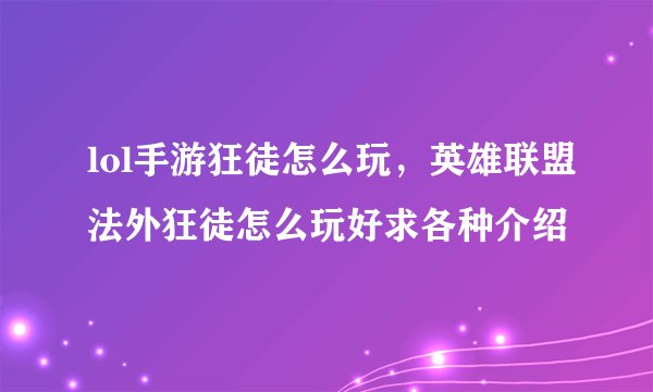 lol手游狂徒怎么玩，英雄联盟法外狂徒怎么玩好求各种介绍