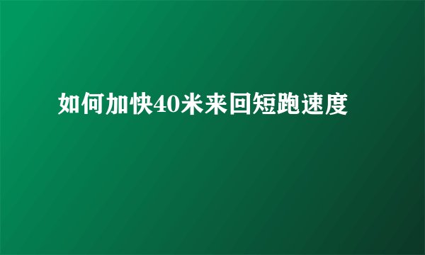 如何加快40米来回短跑速度