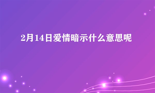 2月14日爱情暗示什么意思呢