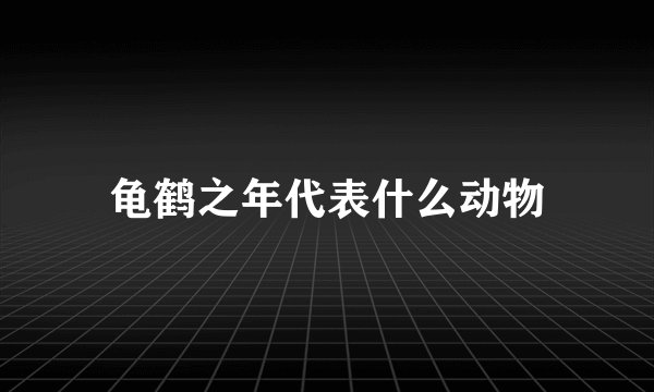 龟鹤之年代表什么动物