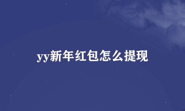 yy新年红包怎么提现
