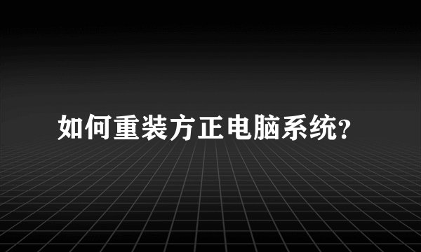 如何重装方正电脑系统？