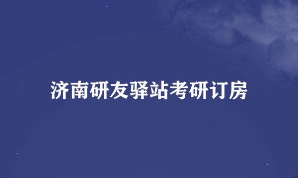济南研友驿站考研订房