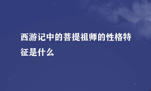 西游记中的菩提祖师的性格特征是什么