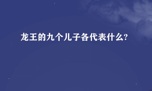 龙王的九个儿子各代表什么?