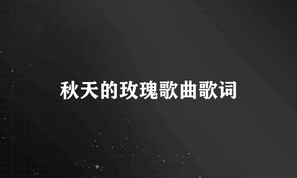 秋天的玫瑰歌曲歌词