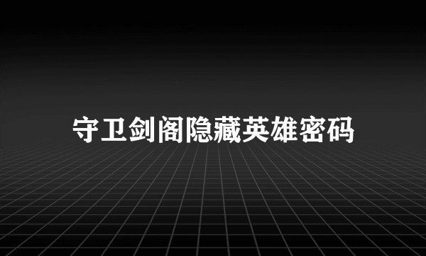 守卫剑阁隐藏英雄密码