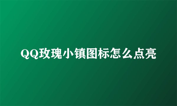 QQ玫瑰小镇图标怎么点亮