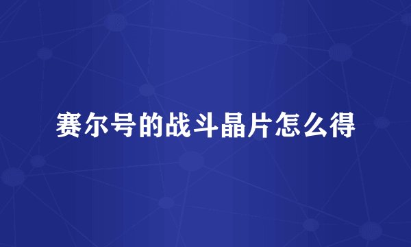 赛尔号的战斗晶片怎么得
