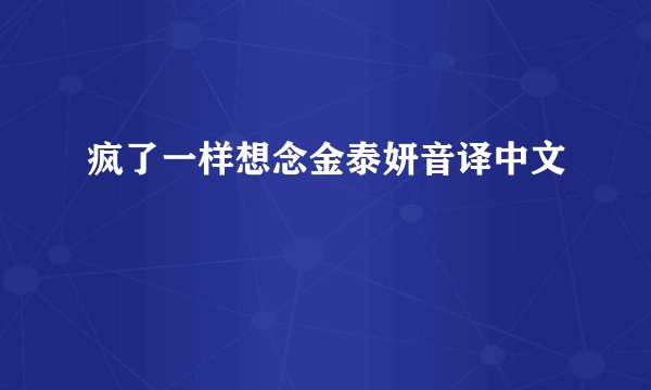 疯了一样想念金泰妍音译中文
