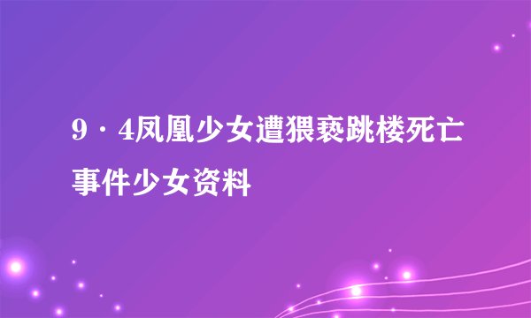 9·4凤凰少女遭猥亵跳楼死亡事件少女资料