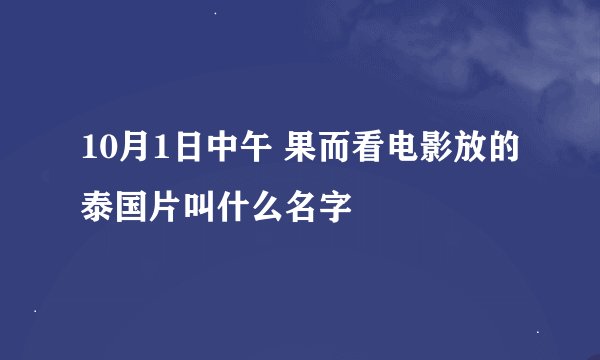 10月1日中午 果而看电影放的泰国片叫什么名字