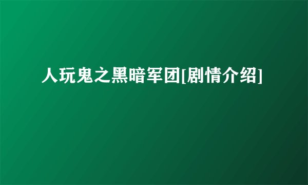 人玩鬼之黑暗军团[剧情介绍]