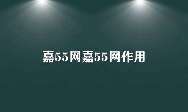 嘉55网嘉55网作用
