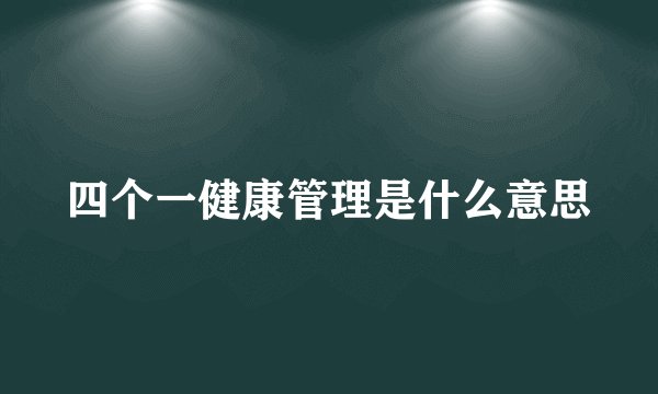 四个一健康管理是什么意思