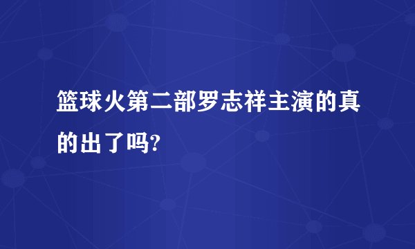 篮球火第二部罗志祥主演的真的出了吗?