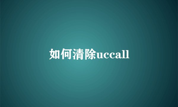 如何清除uccall