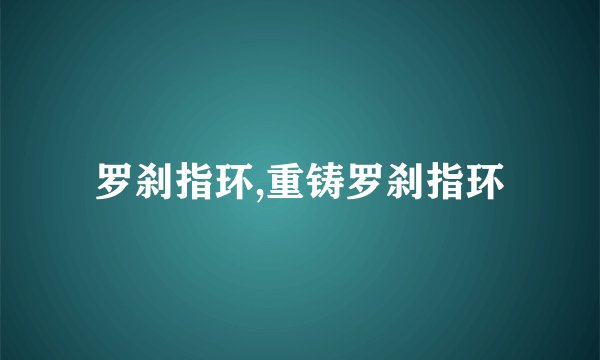 罗刹指环,重铸罗刹指环