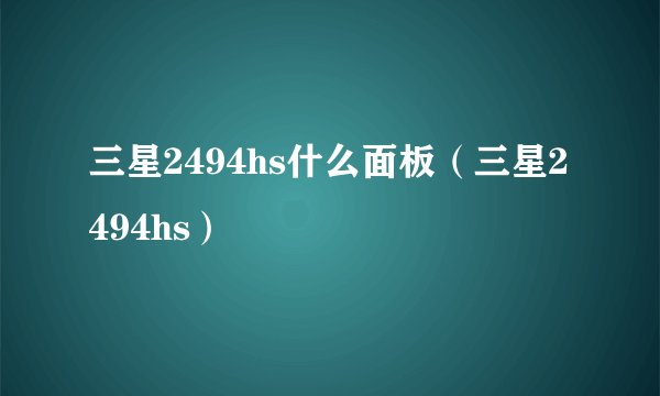 三星2494hs什么面板（三星2494hs）