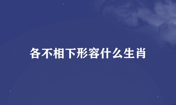 各不相下形容什么生肖