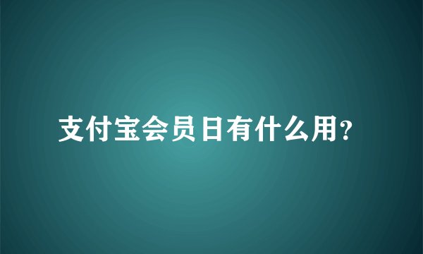 支付宝会员日有什么用?
