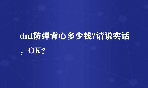 dnf防弹背心多少钱?请说实话,OK?
