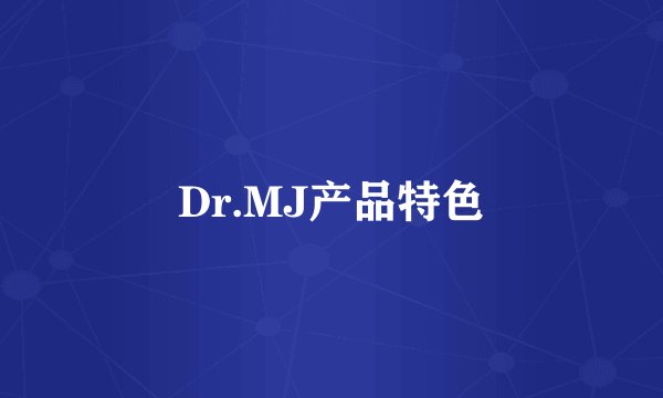 Dr.MJ产品特色