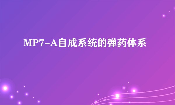 MP7-A自成系统的弹药体系