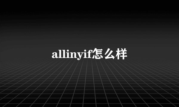 allinyif怎么样