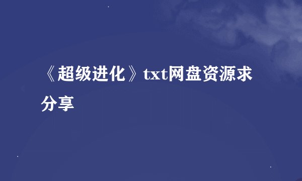 《超级进化》txt网盘资源求分享