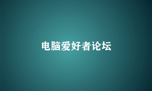 电脑爱好者论坛