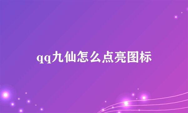 qq九仙怎么点亮图标