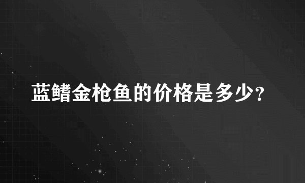 蓝鳍金枪鱼的价格是多少？