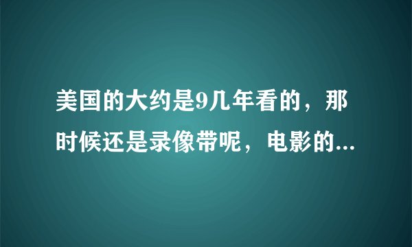 美国的大约是9几年看的,那时候还是录像带呢,电影的名字忘了,好想是亿万富翁。里面的和尚最逗了,其实比