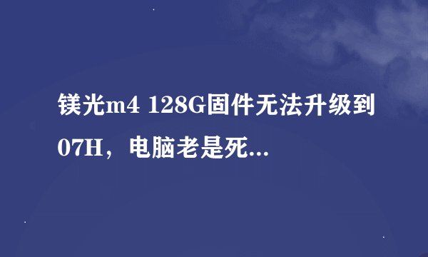镁光m4 128G固件无法升级到07H，电脑老是死机，要怎么办