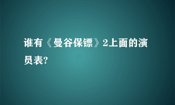 谁有《曼谷保镖》2上面的演员表?