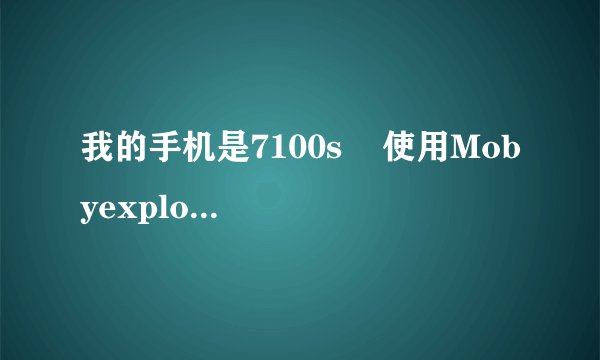 我的手机是7100s    使用Mobyexplorer解压zip文件提示说：不是ZIP档案    明明是zip文件的啊    我想怎...