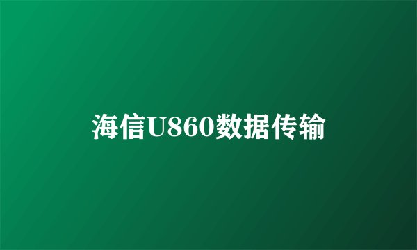 海信U860数据传输